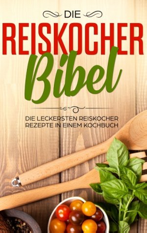 ISBN 9783751920339: Die Reiskocher Bibel / Die leckersten Reiskocher Rezepte in einem Kochbuch