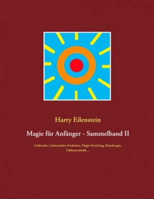 neues Buch – Harry Eilenstein – Magie für Anfänger - Sammelband II / Geldzauber, Liebeszauber, Evokation, Magie-Forschung, Ritualmagie, Zahlensymbolik ... / Harry Eilenstein / Taschenbuch / Paperback / 664 S. / Deutsch / 2020