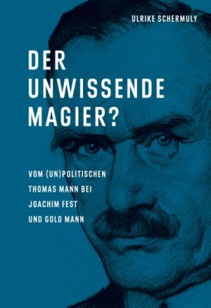 ISBN 9783751955713: Der unwissende Magier? - Vom (un)politischen Thomas Mann bei Joachim Fest und Golo Mann