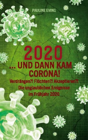 ISBN 9783752617146: 2020 ... und dann kam Corona! : Verdrängen?! Flüchten?! Akzeptieren?! Die unglaublichen Ereignisse im Frühjahr 2020