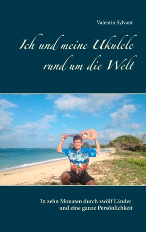 ISBN 9783752830576: Ich und meine Ukulele rund um die Welt - In zehn Monaten durch zwölf Länder und eine ganze Persönlichkeit