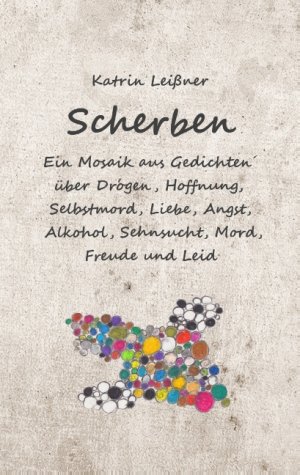 ISBN 9783752879988: Scherben - Ein Mosaik aus Gedichten über Drogen, Hoffnung, Selbstmord, Liebe, Angst, Alkohol, Sehnsucht, Mord, Freude und Leid