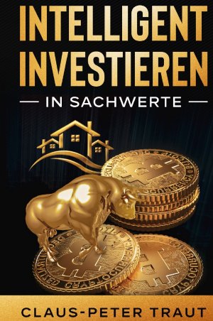 ISBN 9783753100036: Intelligent investieren in Sachwerte – Wie Sie durch Investitionen in Aktien, Immobilien, ETFs, Edelmetalle & Bitcoin Ihr Vermögen aufbauen und finanziell frei werden