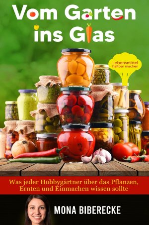 ISBN 9783753114453: Vom Garten ins Glas: Lebensmittel haltbar machen - Was jeder Hobbygärtner über das Pflanzen, Ernten und Einmachen wissen sollte