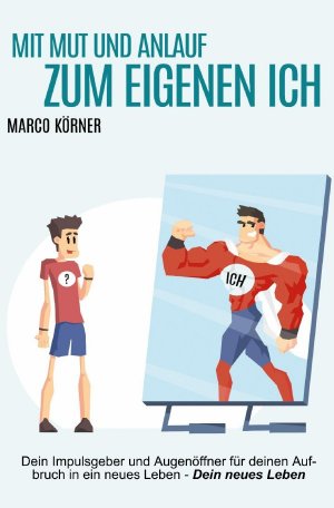 ISBN 9783753128115: Mit Mut und Anlauf zum eigenen Ich - Dein Impulsgeber und Augenöffner für deinen Aufbruch in ein neues Leben - DEIN neues Leben