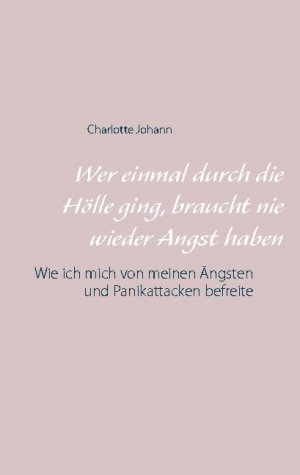 ISBN 9783753407685: Wer einmal durch die Hölle ging, braucht nie wieder Angst haben - Wie ich mich von meinen Ängsten und Panikattacken befreite