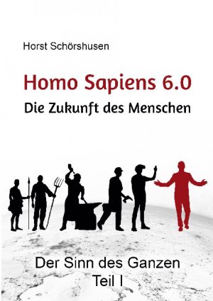 ISBN 9783753472201: Homo sapiens 6.0 - Die Zukunft des Menschen - Der Sinn des Ganzen Teil I