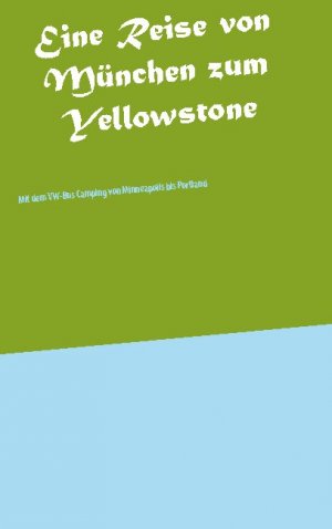 ISBN 9783753491981: Eine Reise von München zum Yellowstone - Mit dem VW-Bus Camping von Minneapolis bis Portland