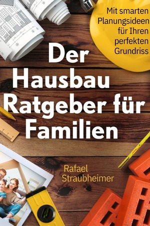 ISBN 9783754114131: Schritt für Schritt Ihr Haus bauen - Der Hausbau Ratgeber für Familien: Mit smarten Planungsideen für Ihren perfekten Grundriss