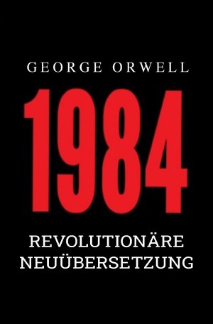 ISBN 9783754126493: 1984 – Revolutionäre Neuübersetzung von Noah Ritter vom Rande