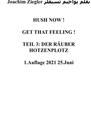 ISBN 9783754136386: HUSH NOW ! GET THAT FEELING ! TEIL 3: DER RAeUBER HOTZENPLOTZ 1.Auflage 2021 25.Juni