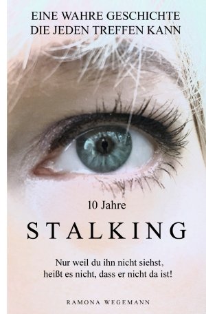 ISBN 9783754137451: 10 Jahre Stalking - Nur weil Du ihn nicht siehst, heißt es nicht, dass er nicht da ist! (Schwarz/Weiß Ausgabe) - Nur ein Augenblick verändert Dein Leben - es kann jeden treffen!