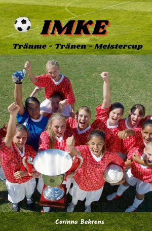 ISBN 9783754155509: Imke-Serie / Imke, Träume - Tränen - Meistercup – Romanserie rund um den Frauen- und Mädchenfußball