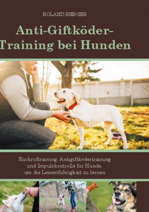 ISBN 9783754316030: Anti-Giftköder-Training bei Hunden – Rückruftraining, Antigiftködertraining und Impulskontrolle für Hunde, um die Leinenführigkeit zu lernen.