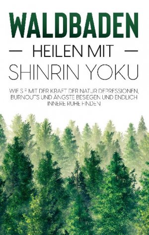 ISBN 9783754328941: Waldbaden - Heilen mit Shinrin Yoku: Wie Sie mit der Kraft der Natur Depressionen, Burnouts und Ängste besiegen und endlich innere Ruhe finden / Julia Blumenberg / Taschenbuch / Paperback / 72 S.