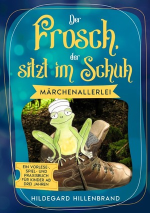 ISBN 9783754903629: Der Frosch, der sitzt im Schuh - Märchenallerlei Ein Vorlese-, Spiel- und Praxisbuch für Kinder ab drei Jahren