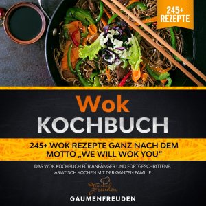 ISBN 9783754917732: Wok Kochbuch - 245+ Wok Rezepte ganz nach dem Motto »We will wok you« - Das Wok Kochbuch für Anfänger und Fortgeschrittene. Asiatisch kochen mit der ganzen Familie