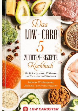 ISBN 9783755716105: Das Low-Carb 5 Zutaten-Rezepte Kochbuch: Mit 80 Rezepten unter 15 Minuten zum Vorkochen und Mitnehmen - Inklusive Wochenplaner, Smoothie- und Nachtischrezepte