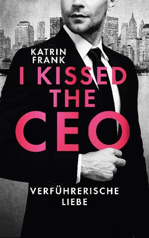 ISBN 9783755717270: I kissed the CEO – Verführerische Liebe | Eine romantische Boss-Romance in New York