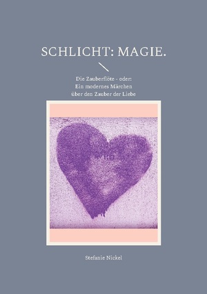 ISBN 9783755729983: Schlicht: Magie. - Die Zauberflöte - oder: Ein modernes Märchen über den Zauber der Liebe