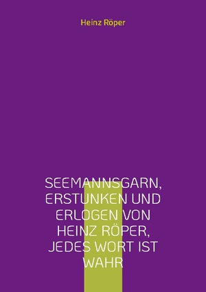 ISBN 9783755731061: Seemannsgarn, erstunken und erlogen von Heinz Röper, jedes Wort ist wahr