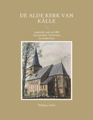 ISBN 9783755735250: De Alde Kerk van Källe - Zeugin für mehr als 1000 Jahre gelebtes Christentum am Niederrhein