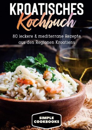 neues Buch – Simple Cookbooks – Kroatisches Kochbuch: 80 leckere & mediterrane Rezepte aus den Regionen Kroatiens