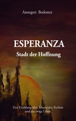 ISBN 9783755771012: Esperanza Stadt der Hoffnung - Eine Erzählung über Erkenntnis, Freiheit und das ewige Leben