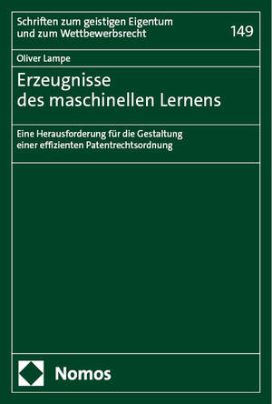 gebrauchtes Buch – Oliver Lampe – Erzeugnisse des maschinellen Lernens: Eine Herausforderung für die Gestaltung einer effizienten Patentrechtsordnung (Schriften zum geistigen Eigentum und zum Wettbewerbsrecht)
