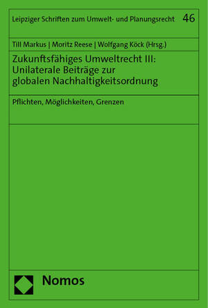 ISBN 9783756013869: Zukunftsfähiges Umweltrecht III: Unilaterale Beiträge zur globalen Nachhaltigkeitsordnung – Pflichten, Möglichkeiten, Grenzen