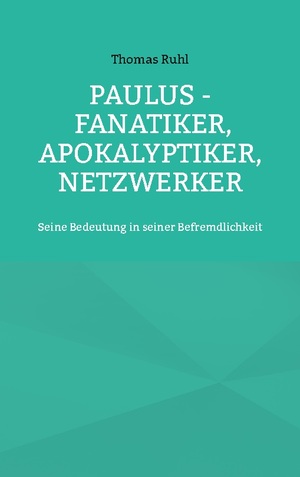 ISBN 9783756256921: Paulus - Fanatiker, Apokalyptiker, Netzwerker – Seine Bedeutung in seiner Befremdlichkeit