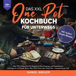 ISBN 9783756502837: Das XXL One Pot Kochbuch für unterwegs - Über 170+ leckere One Pot Rezepte für Ihre Camping- und Outdoorküche. Ganz egal ob mit Pfanne, Tajine, Wok, Dutch Oven oder Instant Pot - Hauptsache ein Topf!