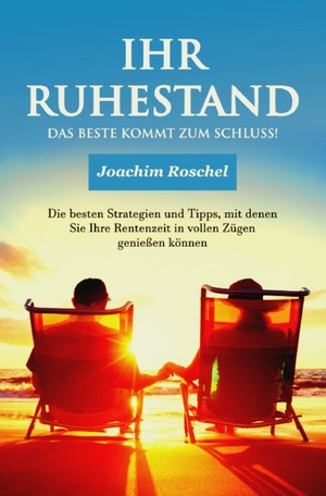 ISBN 9783756528776: IHR RUHESTAND - Das Beste kommt zum Schluss! – Die besten Strategien und Tipps, mit denen Sie Ihre Rentenzeit in vollen Zügen genießen können