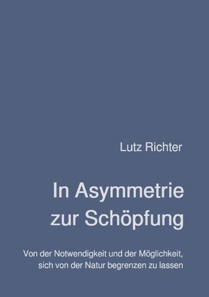 ISBN 9783756549825: In Asymmetrie zur Schöpfung – Von der Notwendigkeit und der Möglichkeit, sich von der Natur begrenzen zu lassen