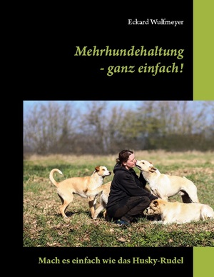 ISBN 9783756832835: Mehrhundehaltung- ganz einfach! - Mach es einfach wie das Husky-Rudel