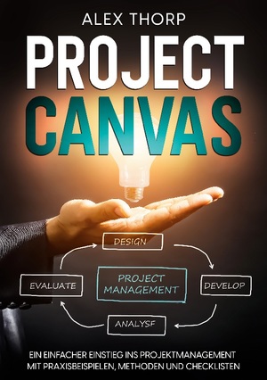 ISBN 9783756836178: Project Canvas - Ein einfacher Einstieg ins Projektmanagement mit Praxisbeispielen, Methoden und Checklisten