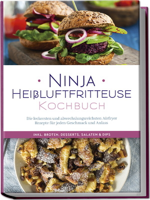 ISBN 9783757602413: Ninja Heißluftfritteuse Kochbuch: Die leckersten und abwechslungsreichsten Airfryer Rezepte für jeden Geschmack und Anlass - inkl. Broten, Desserts, Salaten & Dips