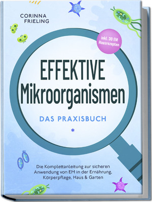 ISBN 9783757602826: Effektive Mikroorganismen - Das Praxisbuch: Die Komplettanleitung zur sicheren Anwendung von EM in der Ernährung, Körperpflege, Haus & Garten - inkl. 30 EM Hausrezepten