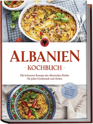 ISBN 9783757610470: Albanien Kochbuch: Die leckersten Rezepte der albanischen Küche für jeden Geschmack und Anlass - inkl. Brotrezepten, Fingerfood, Desserts &amp; Getränken