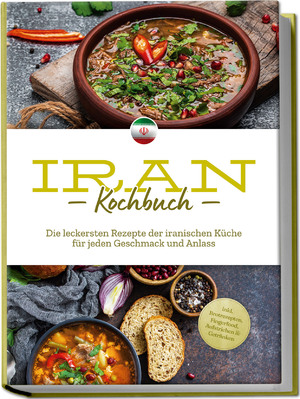 ISBN 9783757610494: Iran Kochbuch: Die leckersten Rezepte der iranischen Küche für jeden Geschmack und Anlass - inkl. Brotrezepten, Fingerfood, Aufstrichen & Getränken