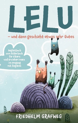 ISBN 9783757870812: Lelu - und dann geschieht etwas sehr Gutes - Begleitbuch zum Bilderbuch für Eltern und Erzieher:innen im Umgang mit Ängsten