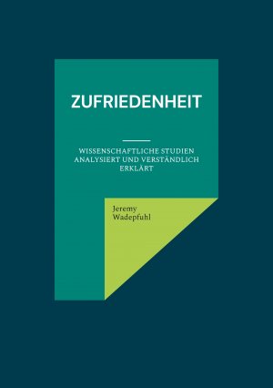 ISBN 9783757881962: Zufriedenheit | wissenschaftliche Studien analysiert und verständlich erklärt | Jeremy Wadepfuhl | Taschenbuch | 298 S. | Deutsch | 2025 | BoD - Books on Demand | EAN 9783757881962