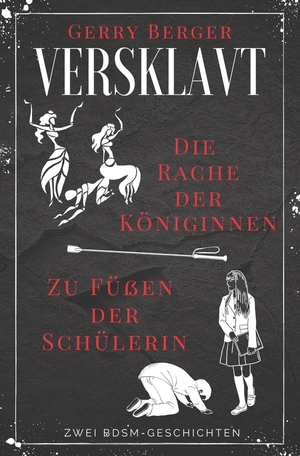 ISBN 9783757919511: Versklavt - Die Rache der Königinnen & Zu Füßen der Schülerin | Zwei BDSM-Geschichten | Gerry Berger | Taschenbuch | Paperback | 152 S. | Deutsch | 2023 | tolino media | EAN 9783757919511