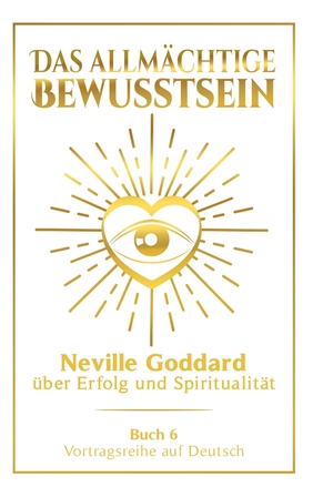 ISBN 9783757949631: Das allmächtige Bewusstsein: Neville Goddard über Erfolg und Spiritualität - Buch 6 - Vortragsreihe auf Deutsch