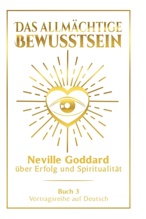 ISBN 9783757954543: Das allmächtige Bewusstsein: Neville Goddard über Erfolg und Spiritualität - Buch 3 - Vortragsreihe auf Deutsch