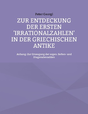 ISBN 9783758314384: Zur Entdeckung der ersten 'Irrationalzahlen' in der griechischen Antike | Anhang: Zur Erzeugung der sogen. Seiten- und Diagonalenzahlen | Peter Georgi | Taschenbuch | Paperback | 44 S. | Deutsch