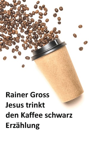 ISBN 9783758327230: Jesus trinkt den Kaffee schwarz – Erzählung