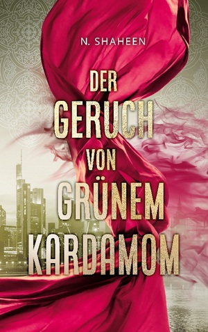 neues Buch – N Shaheen – Der Geruch von gruenem Kardamom