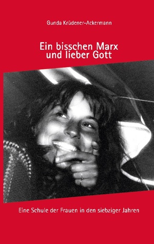 neues Buch – Gunda Krüdener-Ackermann – Ein bisschen Marx und lieber Gott | Eine Schule der Frauen in den siebziger Jahren | Gunda Krüdener-Ackermann | Taschenbuch | Paperback | 284 S. | Deutsch | 2024 | Books on Demand GmbH