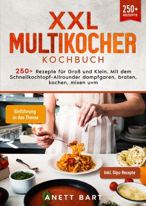 ISBN 9783758412424: XXL Multikocher Kochbuch - 250+ Rezepte für Groß und Klein. Mit dem Schnellkochtopf-Allrounder dampfgaren, braten, kochen, mixen uvm.